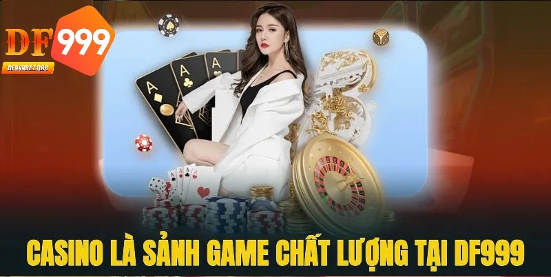 Casino DF999 hội tụ nhiều ưu điểm nổi bật