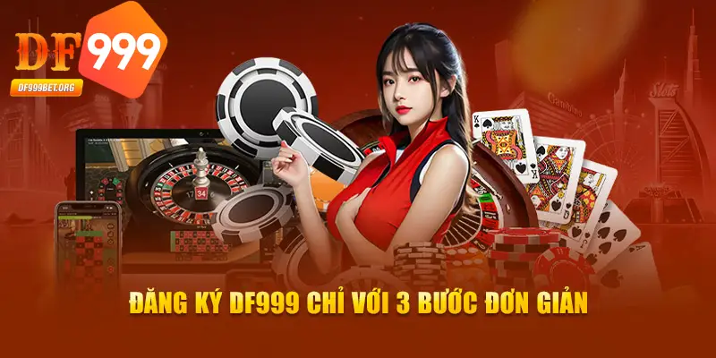 Đánh giá DF999 về thủ tục mở tài khoản thành viên tiện lợi, nhanh chóng